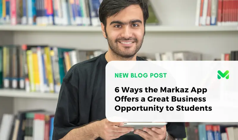 6 Ways the Markaz App Offers a Great Business Opportunity to Students