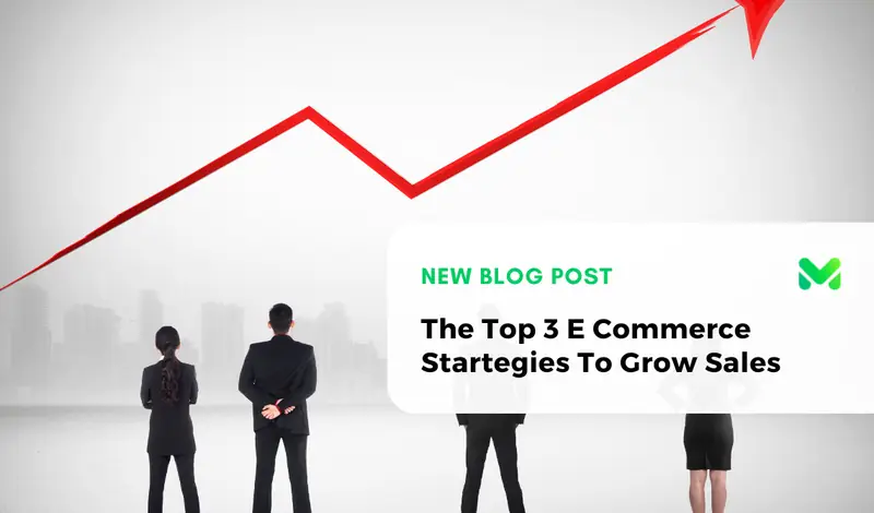 The Top 3 E Commerce Strategies To Grow Sales
