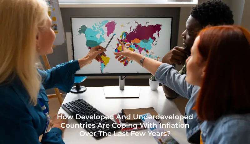 How Developed And Underdeveloped Countries Are Coping With Inflation Over The Last Few Years?