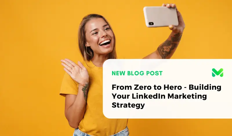 From Zero to Hero: Building Your LinkedIn Marketing Strategy