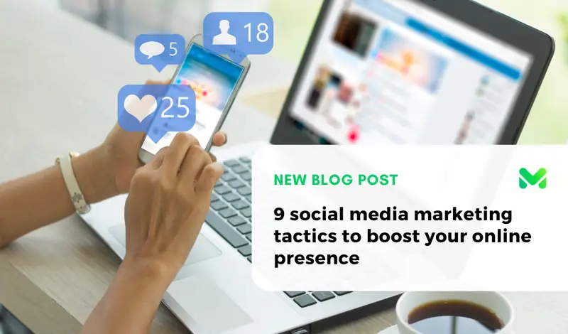 9 Social Media Marketing Tactics To Boost Your Online Presence