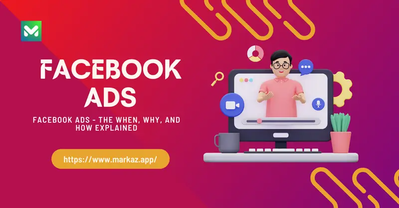 Facebook Ads - the when, why, and how explained