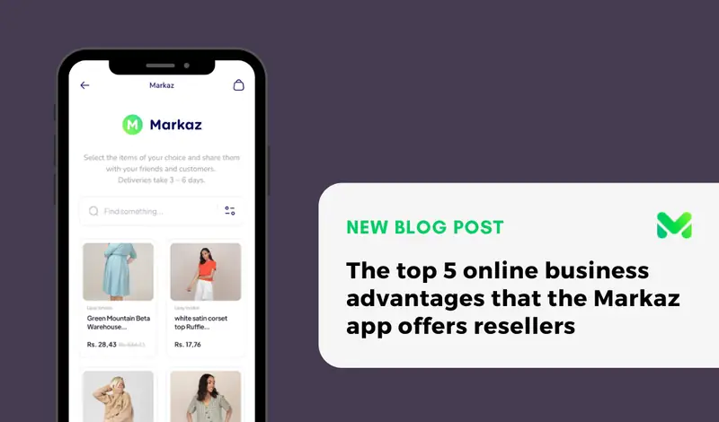 The top 5 online business advantages that the Markaz app offers resellers