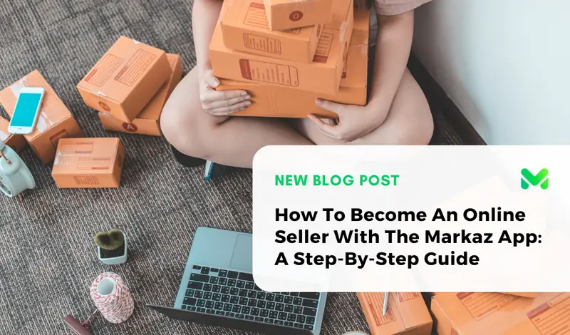 How To Become An Online Seller With The Markaz App: A Step-By-Step Guide