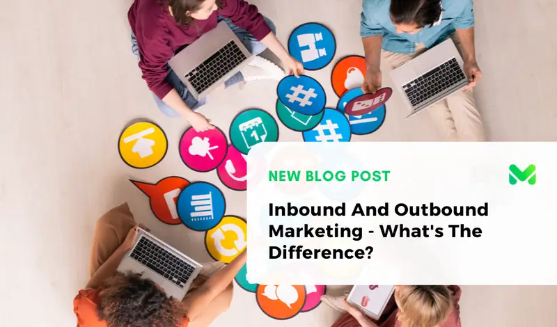 Inbound And Outbound Marketing - What's The Difference?