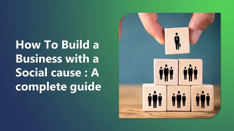 Building a Business with a Social cause: A complete guide