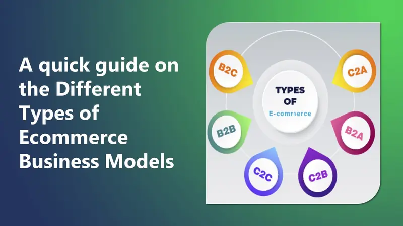 A Quick Guide on the Different Types of Ecommerce Business Models
