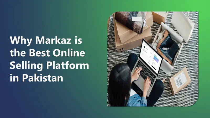 Why Markaz Is the Best Online Selling Platform in Pakistan