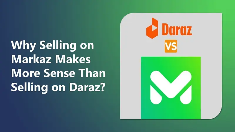 Why Selling on Markaz Makes More Sense Than Selling on Daraz?