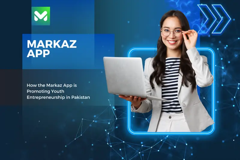 How the Markaz App is Promoting Youth Entrepreneurship in Pakistan