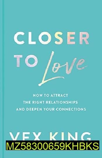 Closer to Love: How to Attract the Right Relationships and Deepen Your Connections by Vex King