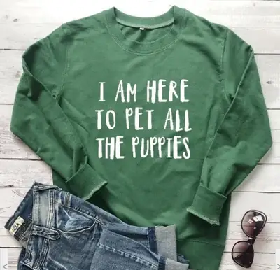 Green Crewneck Sweatshirt "I AM HERE TO PET ALL THE PUPPETES"