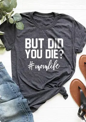 But Did You Die? Mom Life T-Shirt Grey